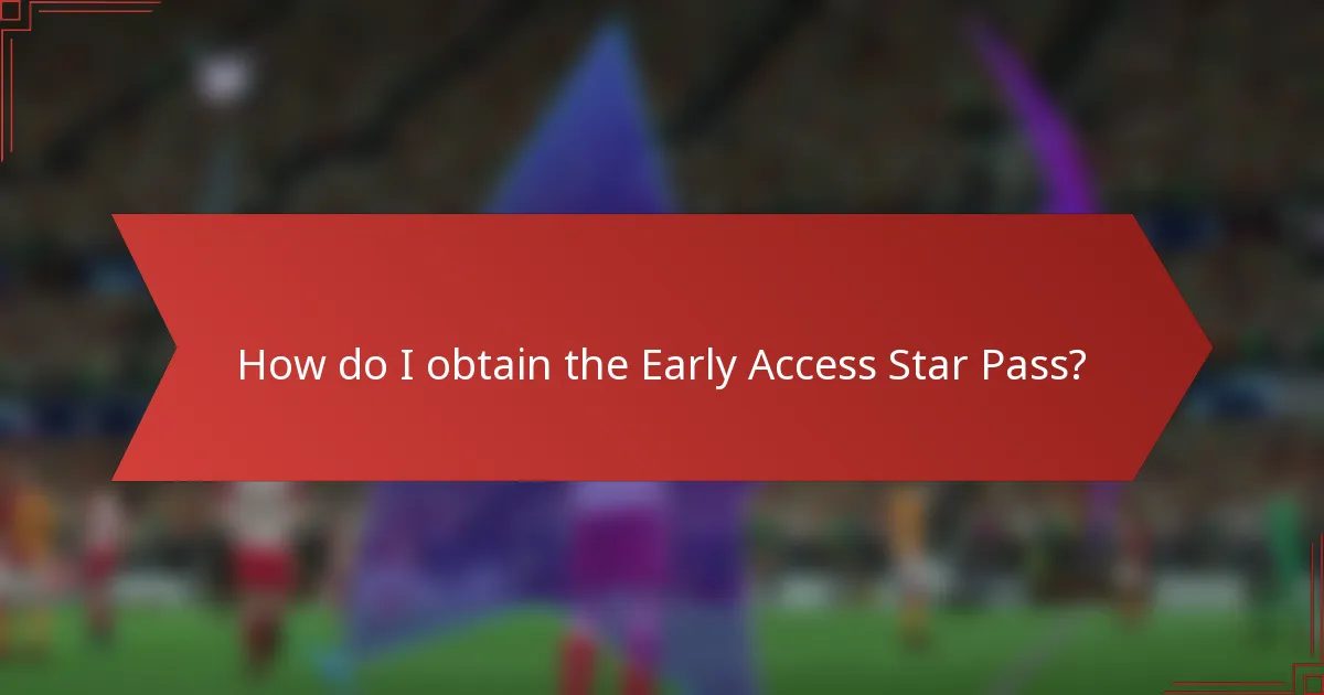 How do I obtain the Early Access Star Pass?