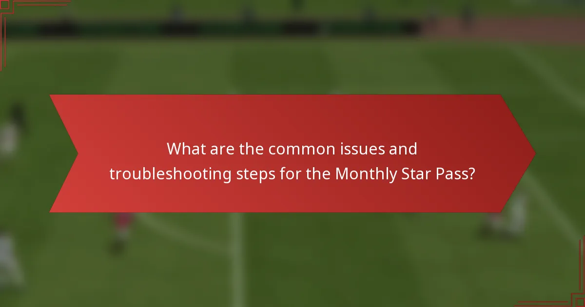 What are the common issues and troubleshooting steps for the Monthly Star Pass?