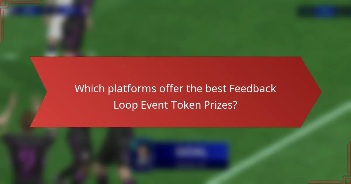 Which platforms offer the best Feedback Loop Event Token Prizes?
